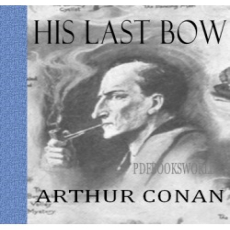 His Last Bow An Epilogue of Sherlock Holmes His Last Bow An Epilogue of Sherlock Holmes